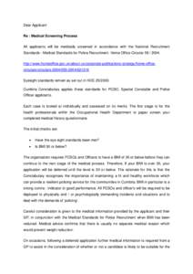 Dear Applicant Re : Medical Screening Process All applicants will be medically screened in accordance with the National Recruitment Standards - Medical Standards for Police Recruitment. Home Office Circularht