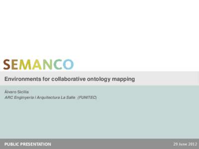 Environments for collaborative ontology mapping Álvaro Sicilia ARC Enginyeria i Arquitectura La Salle (FUNITEC) PUBLIC PRESENTATION