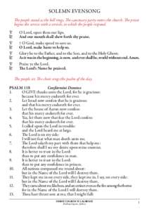 SOLEMN EVENSONG The people stand as the bell rings. The sanctuary party enters the church. The priest begins the service with a versicle, to which the people respond. =			O Lord, open thou our lips. +		 And our mouth sha