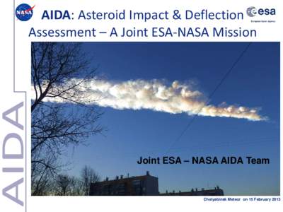 AIDA: Asteroid Impact & Deflection Assessment – A Joint ESA-NASA Mission Joint ESA – NASA AIDA Team  Chelyabinsk Meteor on 15 February 2013