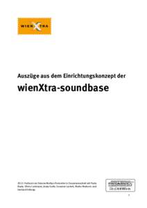 Auszüge aus dem Einrichtungskonzept der  wienXtra-soundbaseVerfasst von Simone Mathys-Parnreiter in Zusammenarbeit mit Paula Boyle, Olivia Castrianni, Jenny Grafe, Susanne Lachnit, Marko Markovic und