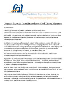 Centrist Party in Israel Introduces Civil Union Measure By Jodi Rudoren Originally published in the October 29th edition of The New York Times http://www.nytimes.com[removed]world/middleeast/centrist-party-in-israel-i