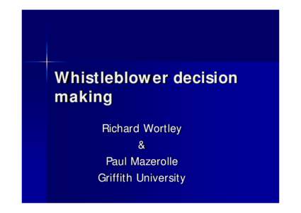 Whistleblower decision making Richard Wortley & Paul Mazerolle Griffith University