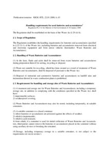 Publication notation: KKM, RTL, [removed], 6, 63  Handling requirements for used batteries and accumulators1 Regulation No 5 of the Minister of the Environment of 10 January[removed]The Regulation shall be established on 