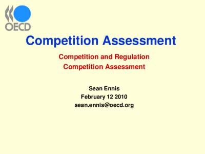 Competition Assessment Competition and Regulation Competition Assessment Sean Ennis February[removed]removed]