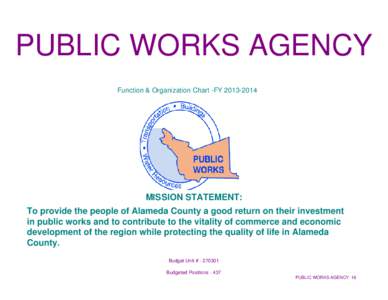 PUBLIC WORKS AGENCY Function & Organization Chart -FY[removed]MISSION STATEMENT: To provide the people of Alameda County a good return on their investment in public works and to contribute to the vitality of commerce a