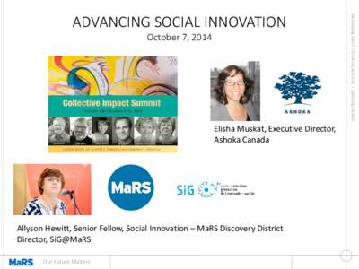 October 7, 2014  Elisha Muskat, Executive Director, Ashoka Canada  Allyson Hewitt, Senior Fellow, Social Innovation – MaRS Discovery District