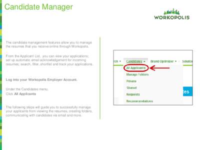 Candidate Manager  The candidate management features allow you to manage the resumes that you receive online through Workopolis. From the Applicant List, you can view your applications; set up automatic email acknowledge