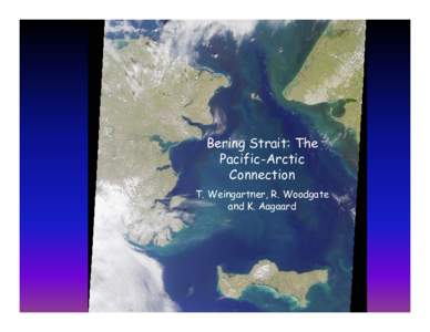 Bering Strait: The Pacific-Arctic Connection T. Weingartner, R. Woodgate and K. Aagaard