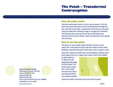 The Patch – Transdermal Contraception How the patch works: The birth control patch (Evra) is a thin, stick-on, square, 1-3/4 inch patch that allows hormones to enter the bloodstream through the skin. Like birth control