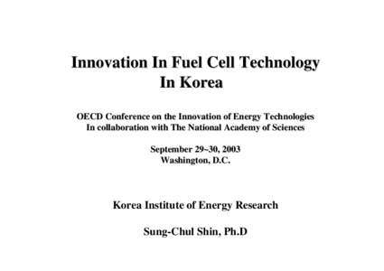 Innovation In Fuel Cell Technology In Korea OECD Conference on the Innovation of Energy Technologies In collaboration with The National Academy of Sciences September 29~30, 2003 Washington, D.C.