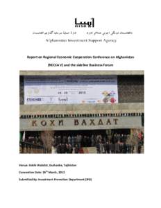 Report on Regional Economic Cooperation Conference on Afghanistan (RECCA V) and the sideline Business Forum Venue: Kokhi Wahdat, Dushanbe, Tajikistan Convention Date: 26th March, 2012 Submitted By: Investment Promotion D