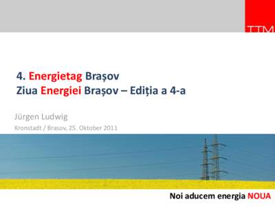 4. Energietag Brașov Ziua Energiei Brașov – Ediția a 4-a Jürgen Ludwig Kronstadt / Brasov, 25. OktoberNoi aducem energia NOUA