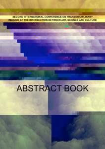 SECOND INTERNATIONAL CONFERENCE ON TRANSDISCIPLINARY IMAGING AT THE INTERSECTION BETWEEN ART, SCIENCE AND CULTURE ABSTRACT BOOK  	
  