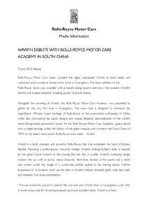 Rolls-Royce Motor Cars Media Information WRAITH DEBUTS WITH ROLLS-ROYCE MOTOR CARS ACADEMY IN SOUTH CHINA 3 June 2013, Beijing Rolls-Royce Motor Cars today unveiled the highly anticipated Wraith to local media and