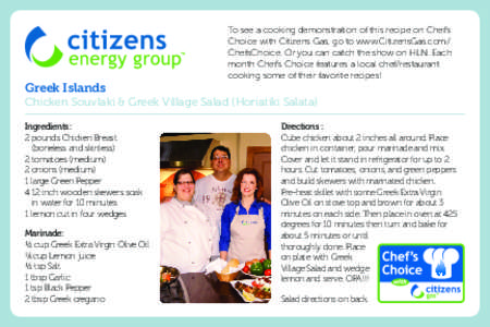 Greek Islands  To see a cooking demonstration of this recipe on Chef’s Choice with Citizens Gas, go to www.CitizensGas.com/ ChefsChoice. Or you can catch the show on HLN. Each month Chef’s Choice features a local che