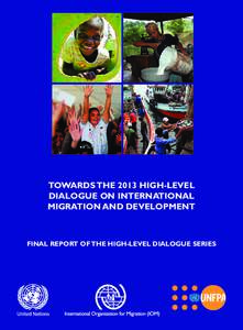 TOWARDS THE 2013 HIGH-LEVEL DIALOGUE ON INTERNATIONAL MIGRATION AND DEVELOPMENT FINAL REPORT OF THE HIGH-LEVEL DIALOGUE SERIES  The International Organization for Migration would like to express its gratitude