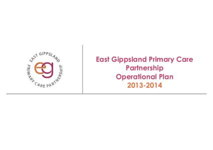 East Gippsland Primary Care Partnership Operational Plan[removed]  East Gippsland Primary Care Partnership Executive Summary