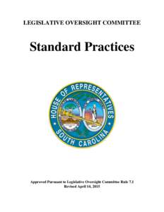 LEGISLATIVE OVERSIGHT COMMITTEE  Standard Practices Approved Pursuant to Legislative Oversight Committee Rule 7.1 Revised April 14, 2015