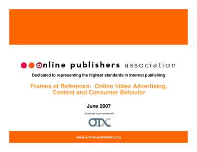 Dedicated to representing the highest standards in Internet publishing  Frames of Reference: Online Video Advertising, Content and Consumer Behavior June 2007 Conducted in partnership with