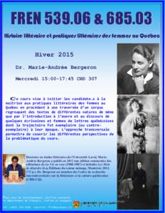 FREN[removed] &[removed]Histoire littéraire et pratiques littéraires des femmes au Québec Hiver 2015 Dr. Marie-Andrée Bergeron Mercredi 15:00-17:45 CHD 307