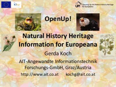 OpenUp! Natural History Heritage Information for Europeana Gerda Koch AIT-Angewandte Informationstechnik Forschungs-GmbH, Graz/Austria
