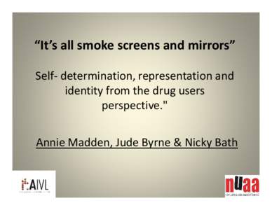 “It’s all smoke screens and mirrors” Self- determination, representation and identity from the drug users perspective.
