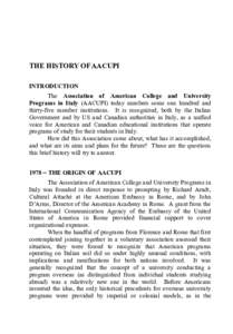 THE HISTORY OF AACUPI INTRODUCTION The Association of American College and University Programs in Italy (AACUPI) today numbers some one hundred and thirty-five member institutions. It is recognized, both by the Italian G