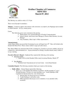 Orofino Chamber of Commerce MINUTES March 07, 2012 The Meeting was called to order at 12:14 pm There were 20 people in attendance. Minutes: A motion to approve the minutes with corrections was made by Joe Pippenger and s