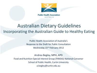 Australian Dietary Guidelines Incorporating the Australian Guide to Healthy Eating Public Health Association of Australia’s Response to the Draft for Public Consultation Wednesday 15th February 2012