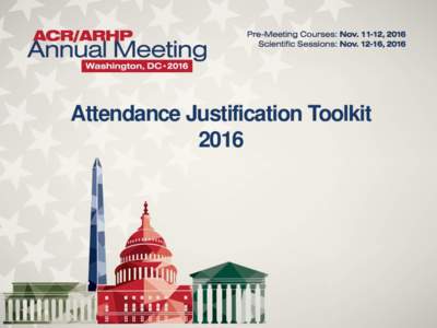 Attendance Justification Toolkit 2016 Attendance Justification Toolkit By now you already know that at the 2016 ACR/ARHP Annual Meeting, you will get first-hand access to the latest innovations, science, and best practi