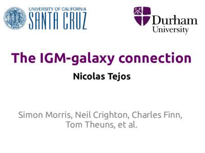 The IGM-galaxy connection Nicolas Tejos Simon Morris, Neil Crighton, Charles Finn, Tom Theuns, et al.