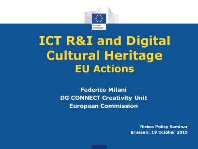 ICT R&I and Digital Cultural Heritage EU Actions Federico Milani DG CONNECT Creativity Unit