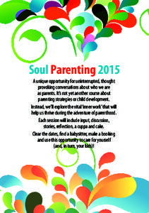 Soul Parenting 2015 A unique opportunity for uninterrupted, thought provoking conversations about who we are as parents. It’s not yet another course about parenting strategies or child development. Instead, we’ll exp