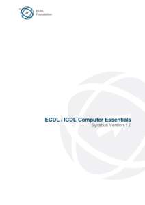 ECDL / ICDL Computer Essentials Syllabus Version 1.0 Purpose This document details the syllabus for ECDL / ICDL Computer Essentials. The syllabus describes, through learning outcomes, the knowledge and skills that a