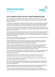 MEDIA RELEASE Thursday, 9 April 2015 CALL TO DEBATE QUALITY OF LIFE VS RISK IN DEMENTIA CARE One of Australia’s foremost dementia authorities has called for a “national conversation” among aged care and health prov