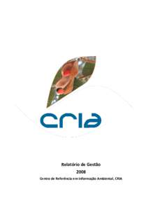 Relatório de Gestão 2008 Centro de Referência em Informação Ambiental, CRIA Centro de Referência em Informação Ambiental Relatório de Gestão – 2008