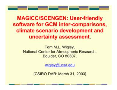 MAGICC/SCENGEN: User-friendly software for GCM inter-comparisons, climate scenario development and uncertainty assessment. Tom M.L. Wigley, National Center for Atmospheric Research,