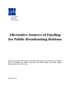 Alternative Sources of Funding for Public Broadcasting Stations This report is provided by the Corporation for Public Broadcasting (CPB) in response to the Conference Report accompanying the Military Construction and Vet