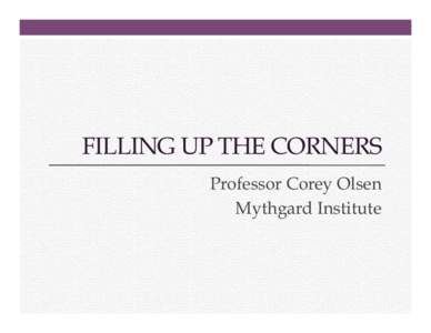 FILLING UP THE CORNERS Professor Corey Olsen Mythgard Institute Filling up the Corners 1. 