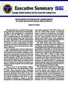 Executive Summary Strategic Studies Institute and U.S. Army War College Press DEVELOPMENT OF THE BALTIC ARMED FORCES IN LIGHT OF MULTINATIONAL DEPLOYMENTS James S. Corum 	 This report provides an analysis of the experien