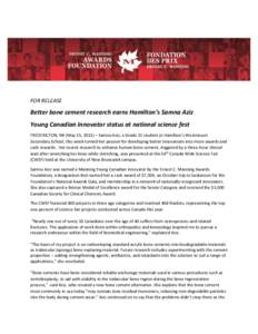 FOR RELEASE  Better bone cement research earns Hamilton’s Samna Aziz Young Canadian Innovator status at national science fest FREDERICTON, NB (May 15, 2015) – Samna Aziz, a Grade 11 student at Hamilton’s Westmount 