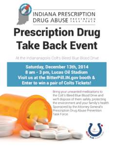 Prescription Drug Take Back Event At the Indiananapolis Colt’s Bleed Blue Blood Drive Saturday, December 13th, [removed]am - 3 pm, Lucas Oil Stadium