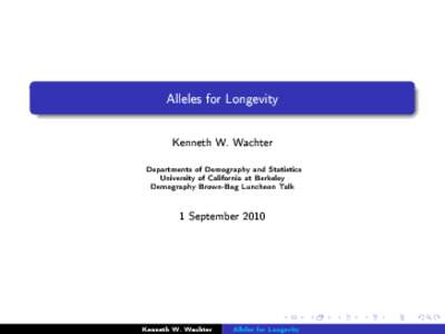 Alleles for Longevity Kenneth W. Wachter Departments of Demography and Statistics University of California at Berkeley Demography Brown-Bag Luncheon Talk