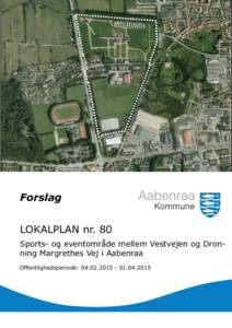 Forslag LOKALPLAN nr. 80 Sports- og eventområde mellem Vestvejen og Dronning Margrethes Vej i Aabenraa Offentlighedsperiode:   Hvad er en lokalplan?