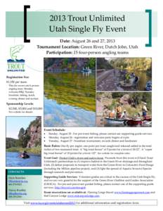 2013 Trout Unlimited  Utah Single Fly Event  Date: August 26 and 27, 2013  Tournament Location: Green River, Dutch John, Utah  Participation: 15 four‐person angling teams  