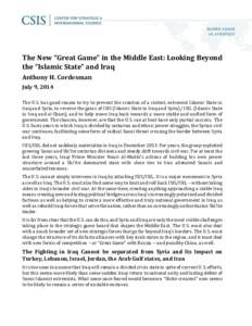 The New “Great Game” in the Middle East: Looking Beyond the “Islamic State” and Iraq Anthony H. Cordesman July 9, 2014 The U.S. has good reason to try to prevent the creation of a violent, extremist Islamic State