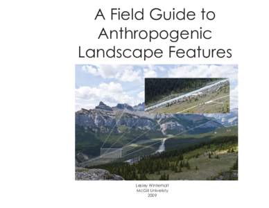 A Field Guide to Anthropogenic Landscape Features Lesley Winterhalt McGill Univeristy