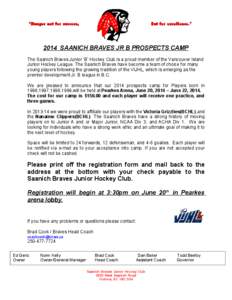 “Hunger not for success,  But for excellence.” 2014 SAANICH BRAVES JR B PROSPECTS CAMP The Saanich Braves Junior ‘B’ Hockey Club is a proud member of the Vancouver Island