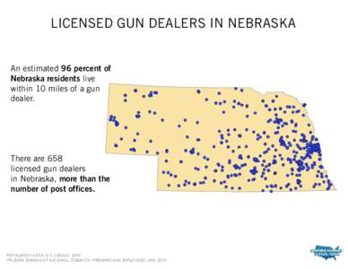 LICENSED GUN DEALERS IN NEBRASKA An estimated 96 percent of Nebraska residents live within 10 miles of a gun dealer.